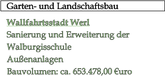 Garten- und Landschaftsbau    Wallfahrtsstadt Werl Sanierung und Erweiterung der Walburgisschule Außenanlagen Bauvolumen: ca. 653.478,00 €uro
