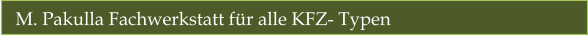 M. Pakulla Fachwerkstatt für alle KFZ- Typen